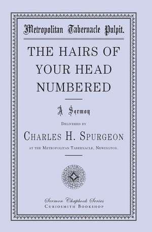 The Hairs of Your Head Numbered: A Voice Lifted Up in Honest Faith de Charles H. Spurgeon