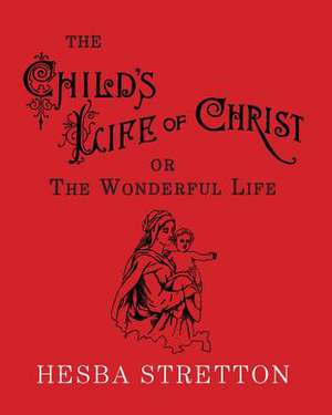 The Child's Life of Christ: The Wonderful Life