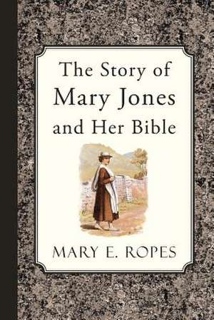 The Story of Mary Jones and Her Bible de Mary E. Ropes