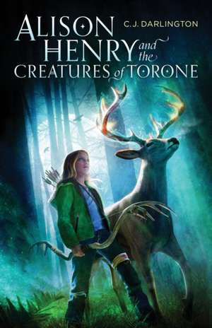 Alison Henry and the Creatures of Torone de C. J. Darlington