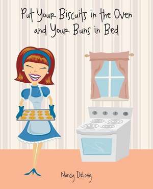 Put Your Biscuits in the Oven and Your Buns in Bed de Nancy DeLong