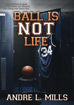 Ball Is Not Life de Andre Mills