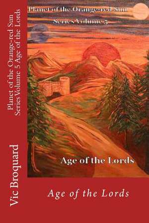 Planet of the Orange-Red Sun Series Volume 5 Age of the Lords de Vic Broquard