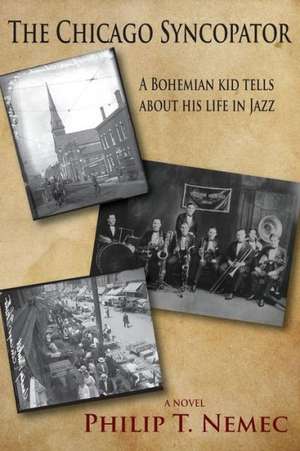 The Chicago Syncopator: A Bohemian Kid Tells about His Life in Jazz de Philip T. Nemec