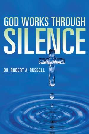 GOD Works Through Silence de Robert A Russell