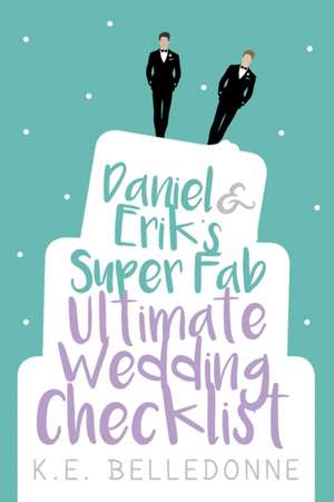 Daniel & Erik's Super Fab Ultimate Wedding Checklist de K.E. Belledonne