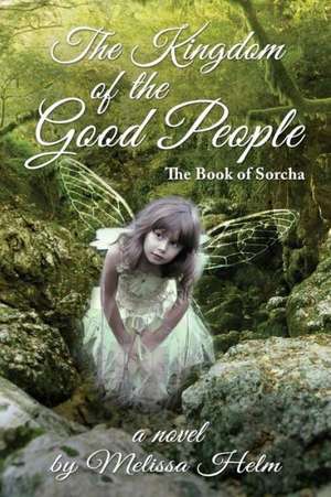 The Kingdom of the Good People (the Book of Sorcha 2): A Cord Devlin Adventure de Melissa Helm