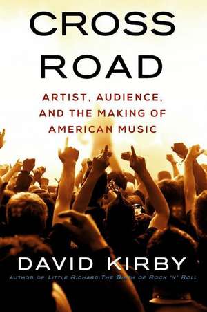 Crossroad: Artist, Audience, and the Making of American Music de David Kirby