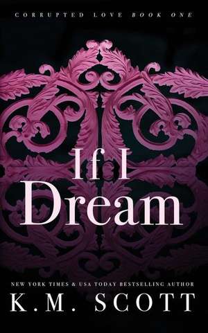 If I Dream (Corrupted Love #1): Special Edition Paperback de K. M. Scott