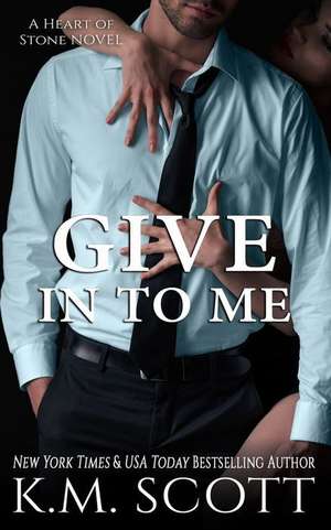 Give in to Me (Heart of Stone #3) de K. M. Scott