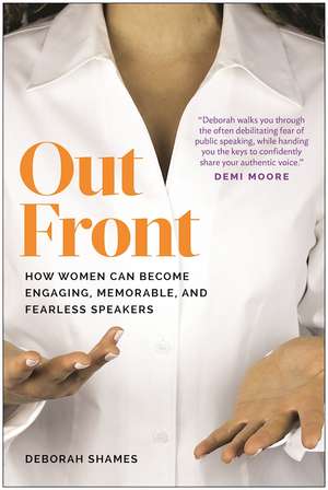 Out Front: How Women Can Become Engaging, Memorable, and Fearless Speakers de Deborah Shames