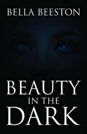 Beauty in the Dark de Bella Beeston