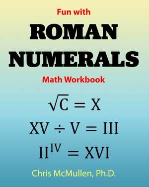 Fun with Roman Numerals Math Workbook de Chris Mcmullen