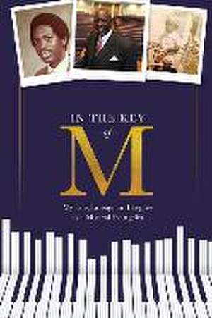 In the Key of M: My Life, Lineage and Legacy as a Musical Evangelist de Walter T. Richardson