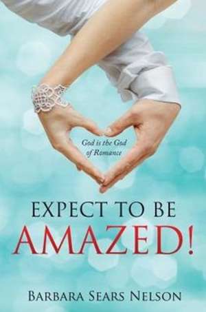 Expect To Be Amazed! de Barbara Sears Nelson