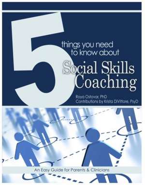 5 Things You Need to Know about Social Skills Coaching: Your Guide to Better Communication Skills in the Modern World de Roya Ostovar