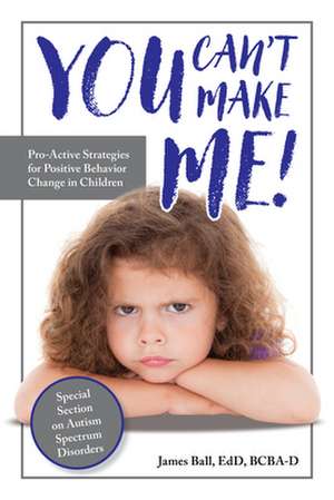 You Can't Make Me!: Pro-Active Strategies for Positive Behavior Change in Children de James Ball