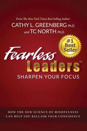 Fearless Leaders: How the New Science of Mindfulness Can Help You Reclaim Your Confidence de Greenberg Phd, Cathy