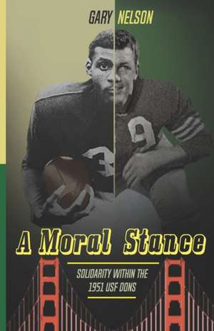 A Moral Stance: '51 University of San Francisco Fight Against Discrimination de Gary (Doc) Nelson