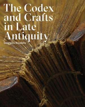 The Codex and Crafts in Late Antiquity de Georgios Boudalis