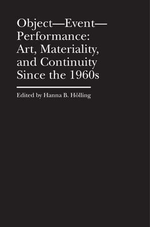 Object—Event— Performance: Art, Materiality, and Continuity Since the 1960s de Hanna B. Hölling