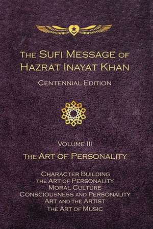 The Sufi Message of Hazrat Inayat Khan Vol. 3 Centennial Edition: The Art of Personality de Hazrat Inayat Khan