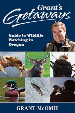 Grant's Getaways: Guide to Wildlife Watching in Oregon de Grant McOmie