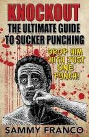 Knockout: The Ultimate Guide to Sucker Punching de Sammy Franco