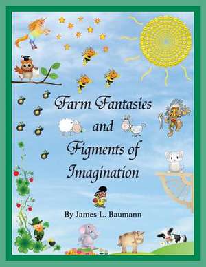 Farm Fantasies and Figments of Imagination de J. L. Baumann