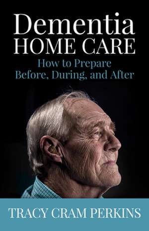 Dementia Home Care de Tracy Cram Perkins