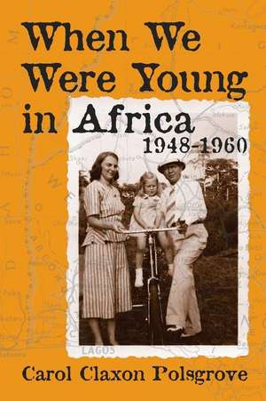 When We Were Young in Africa: 1948-1960 de Carol Claxon Polsgrove