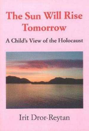 The Sun Will Rise Tomorrow: A Child's View of the Holocaust de Irit Dror-Reytan