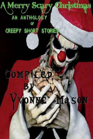 A Merry Scary Christmas: An Anthology of Scary Stories de Yvonne Mason