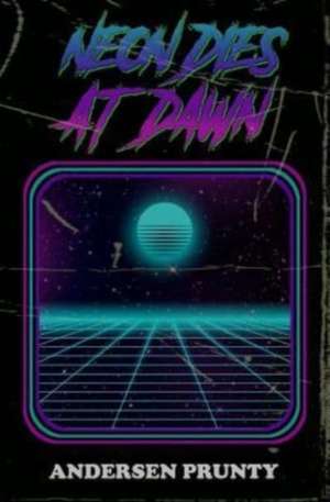 Neon Dies At Dawn de Andersen Prunty