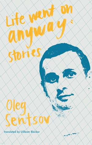 Life Went on Anyway: Stories de Oleg Sentsov