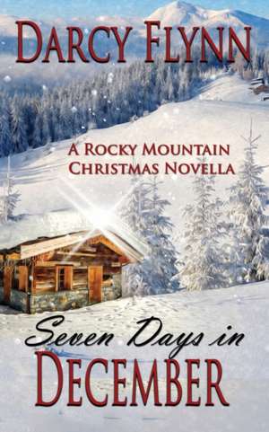 Seven Days in December: A Rocky Mountain Christmas Novella de Darcy Flynn