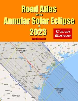 Road Atlas for the Annular Solar Eclipse of 2023 - Color Edition de Fred Espenak