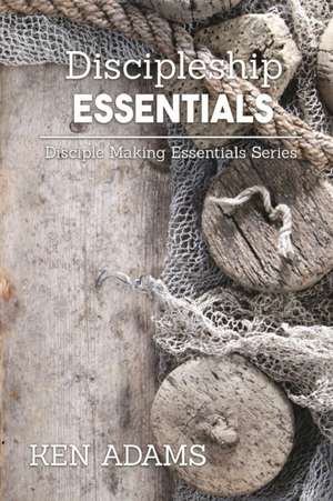 Discipleship Essentials de Ken Adams