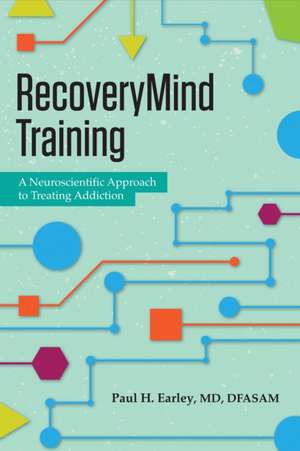 RecoveryMind Training: A Neuroscientific Approach to Treating Addiction de Paul H. Earley