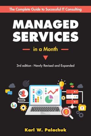 Managed Services in a Month: Build a Successful, Modern Computer Consulting Business in 30Days de Karl W. Palachuk