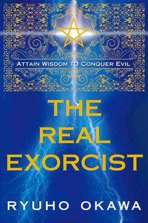 The Real Exorcist: Attain Wisdom to Conquer Evil de Ryuho Okawa