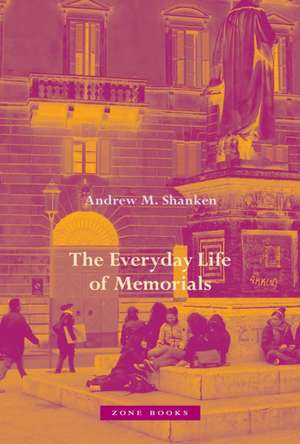 The Everyday Life of Memorials de Andrew M. Shanken