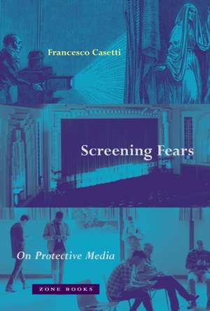 Screening Fears – On Protective Media de Francesco Casetti