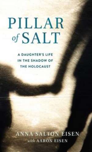 Pillar of Salt: A Daughter's Life in the Shadow of the Holocaust de Anna Salton Eisen