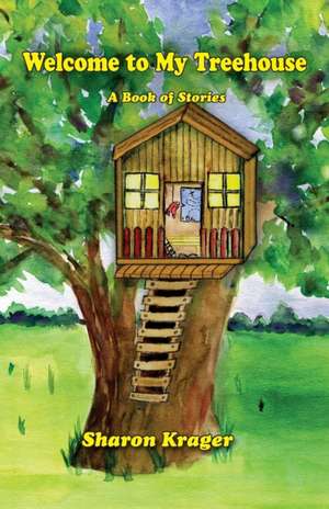 Welcome to My Treehouse: A Book of Stories de Sharon Krager