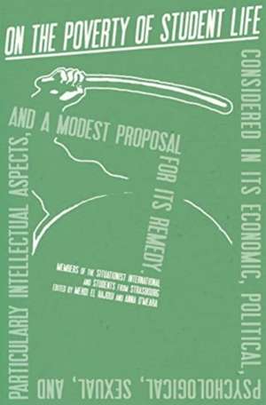 On the Poverty of Student Life: Considered in Its Economic, Political, Psychological, Sexual, and Especially Intellectual Aspects, with a Modest Propo de The International Situationist