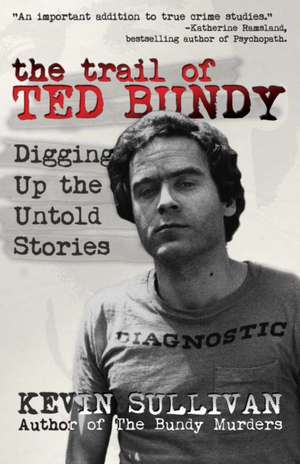 The Trail of Ted Bundy de Kevin M Sullivan