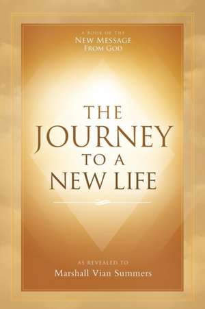 The Journey to a New Life de Marshall Vian Summers