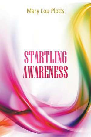 Startling Awareness de Mary Lou Plotts