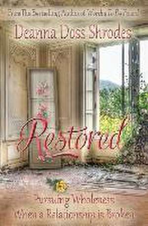 Restored: Pursuing Wholeness When a Relationship is Broken de Deanna Doss Shrodes